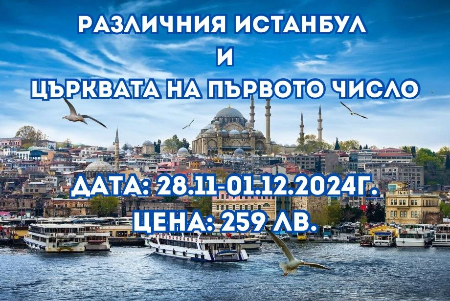 РАЗЛИЧНИЯ ИСТАНБУЛ И ЦЪРКВАТА НА ПЪРВОТО ЧИСЛО ДАТА:28.11-01.12.24г.