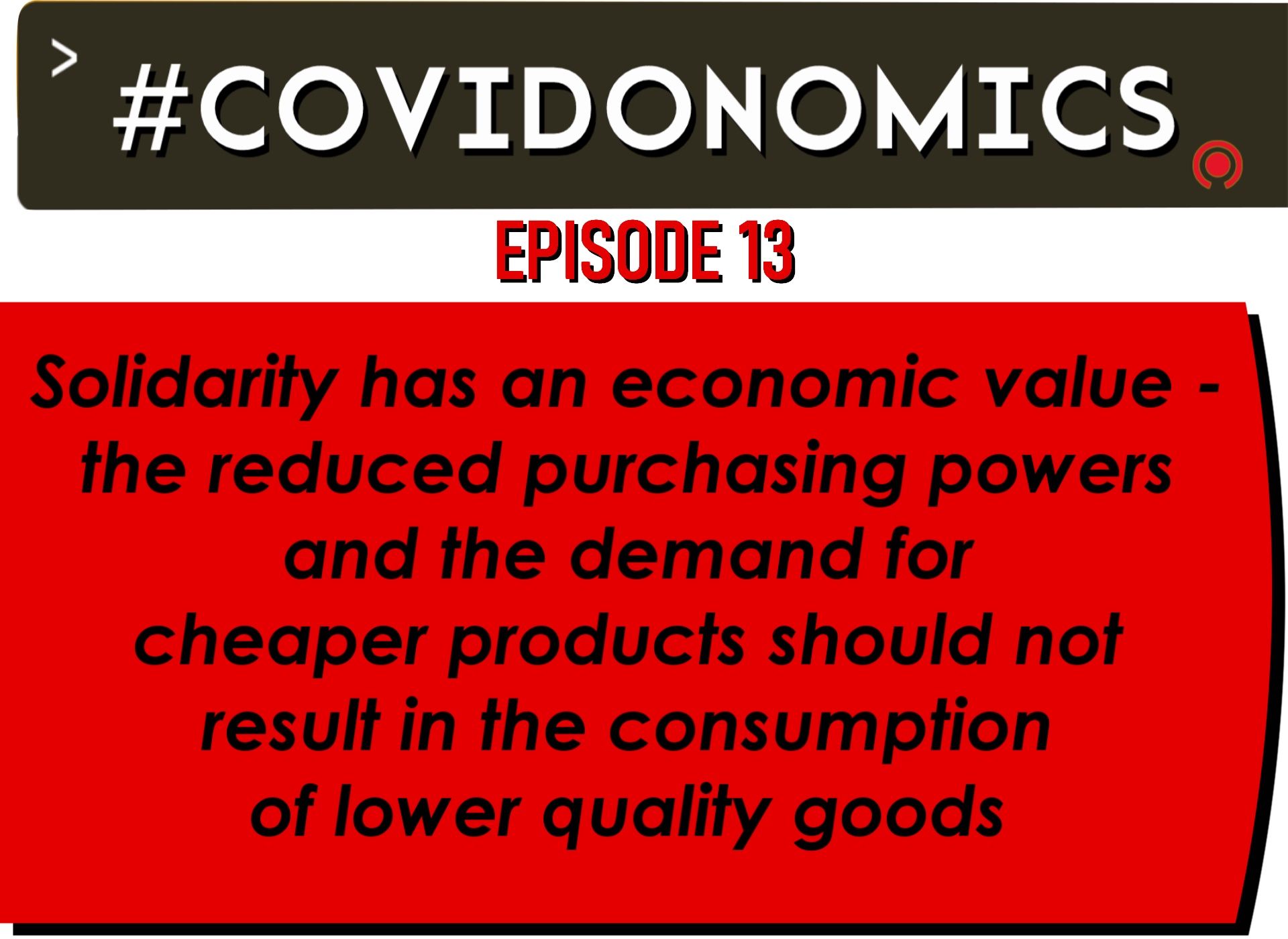 Solidarity has an economic value - the reduced purchasing powers and the demand for cheaper products should not result in the consumption of lower quality goods 