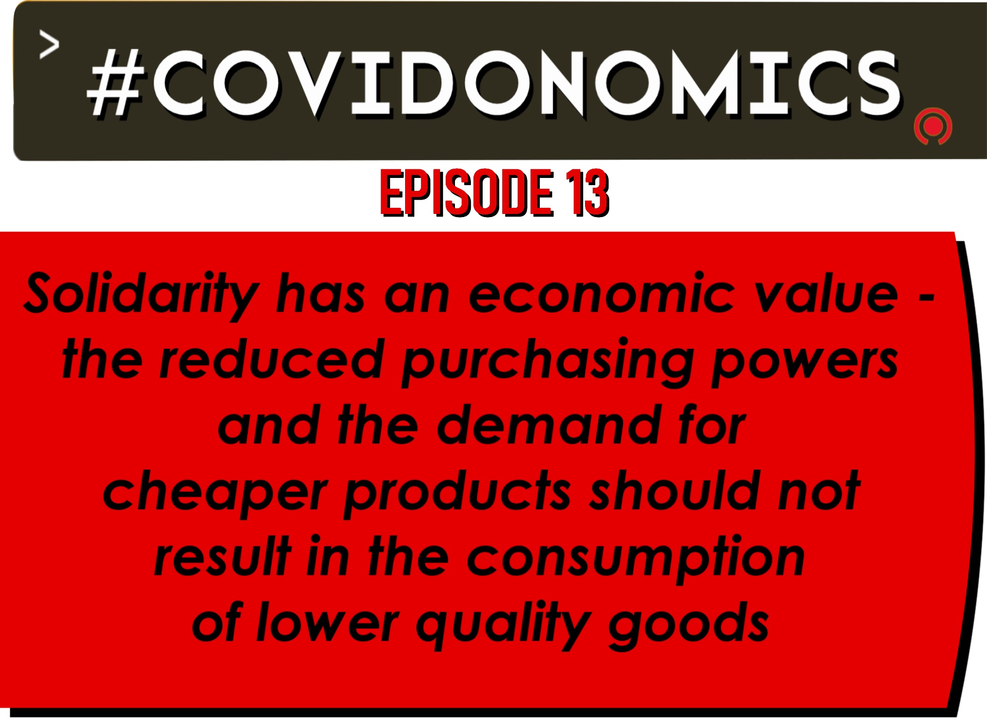 Solidarity has an economic value - the reduced purchasing powers and the demand for cheaper products should not result in the consumption of lower quality goods
